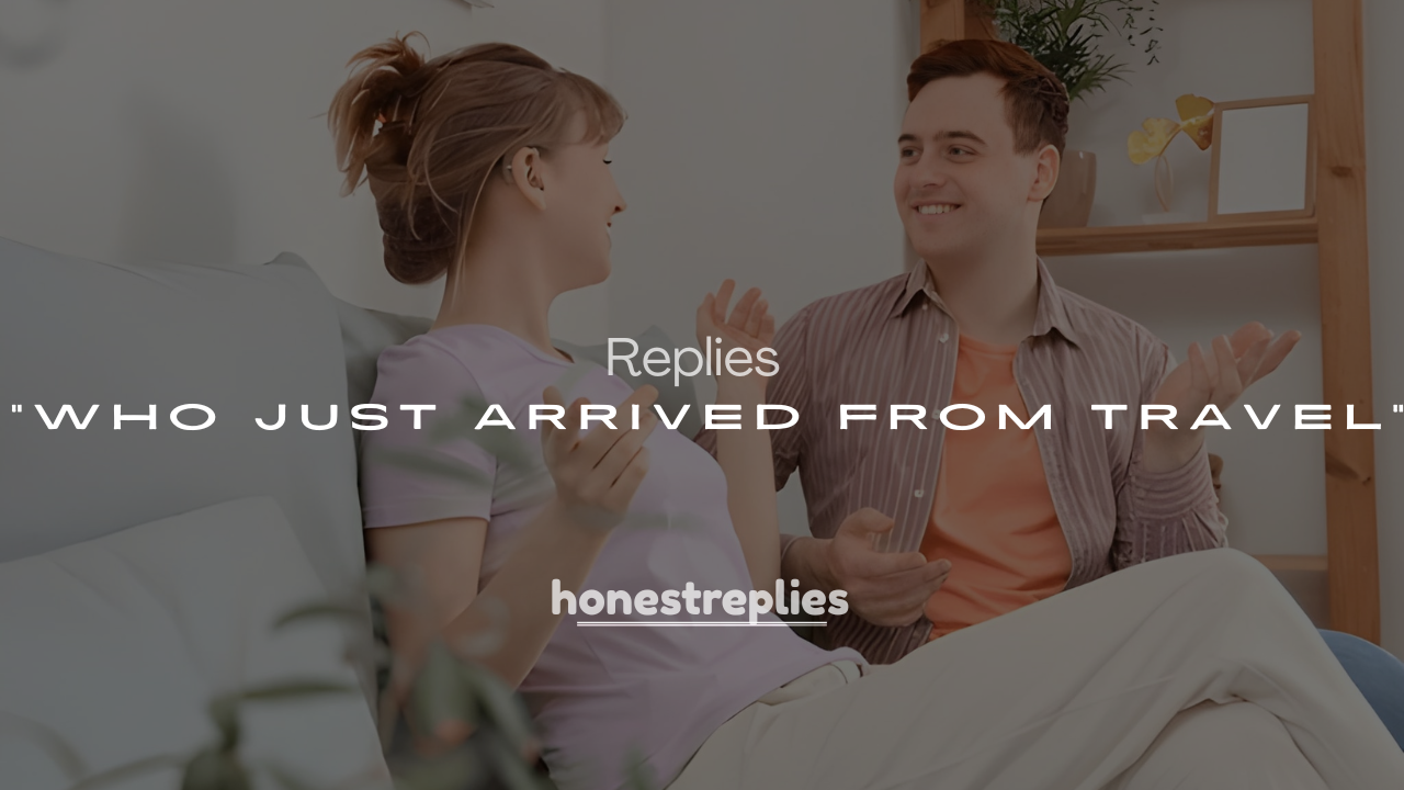 250+ Funny Replies When Someone Says “Who Just Arrived From Travel”
