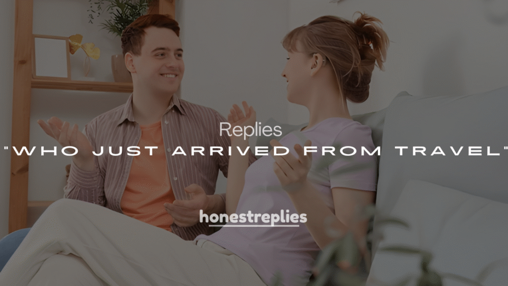 250+ Funny Replies When Someone Says “Who Just Arrived From Travel”