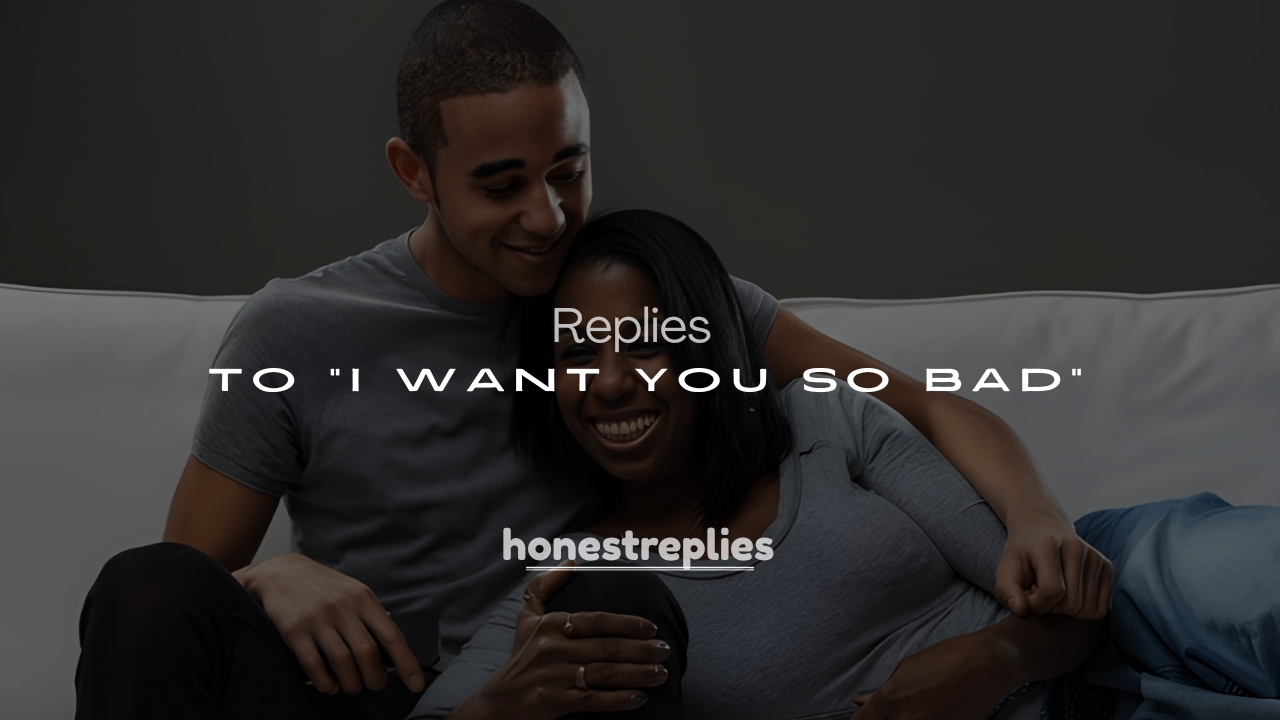 250+ Funny & Flirty Replies to “I Want You So Bad”