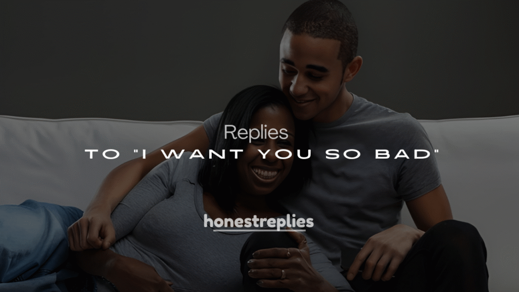 250+ Funny & Flirty Replies to “I Want You So Bad”