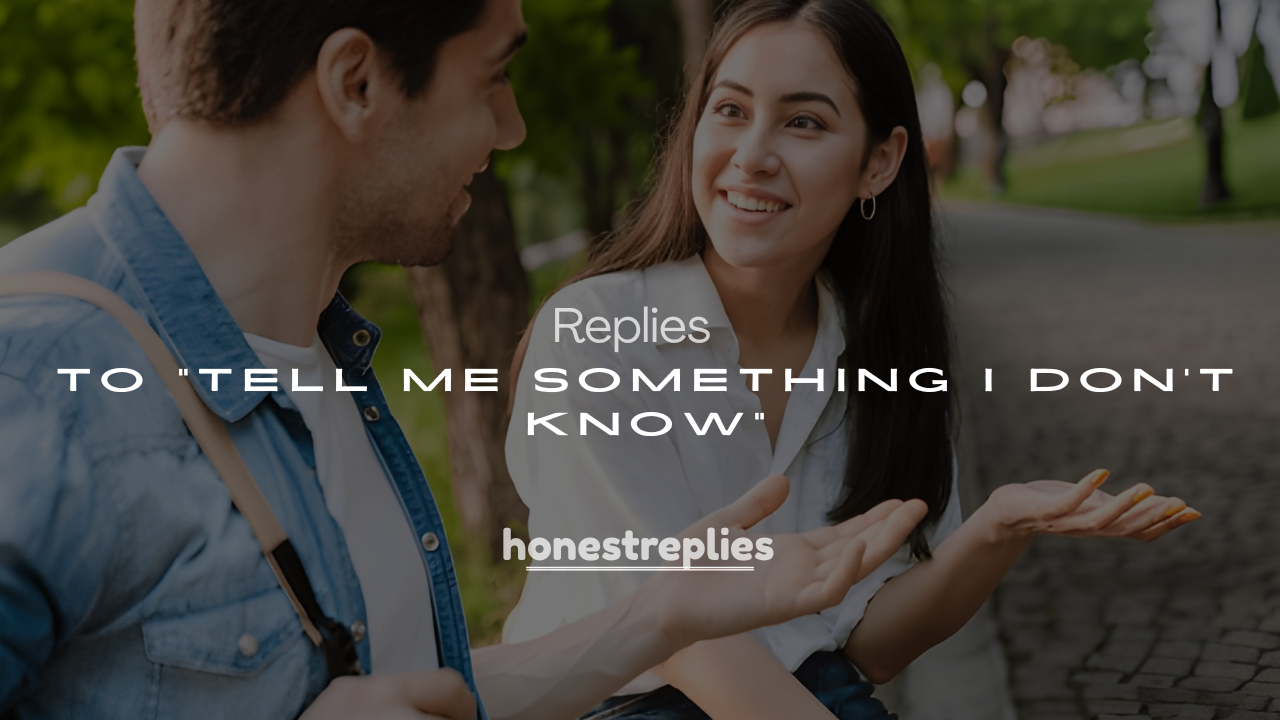 250+ Clever Replies to “Tell Me Something I Don’t Know”