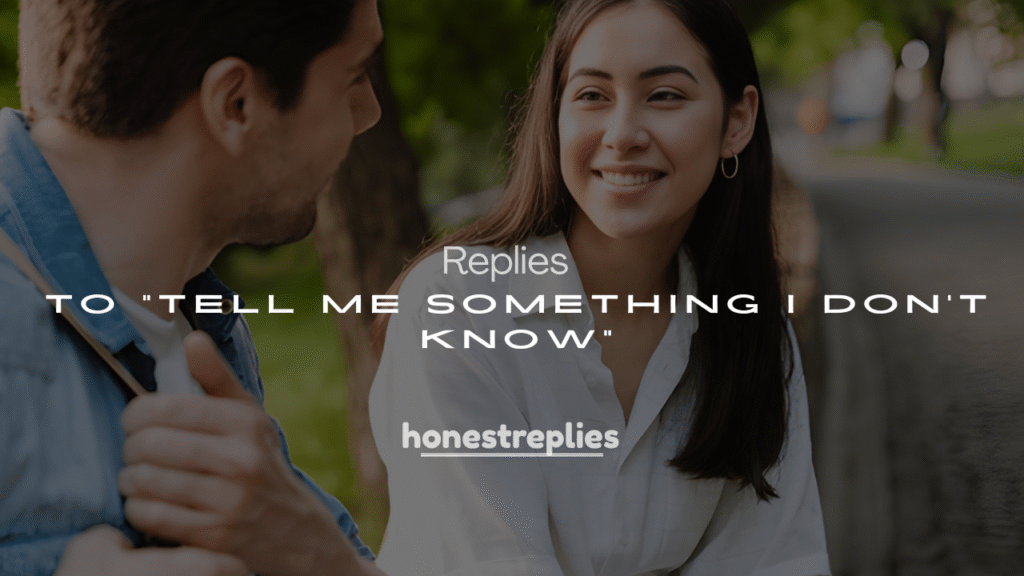 250+ Clever Replies to “Tell Me Something I Don’t Know”
