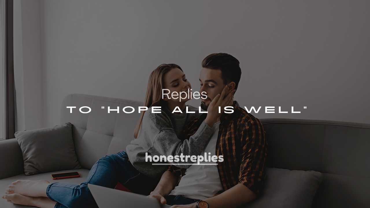 250+ Ways to responses to “Hope All Is Well”
