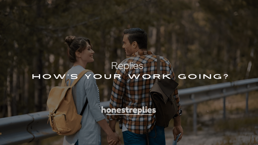 250+ Replies to “How’s Your Work Going?”