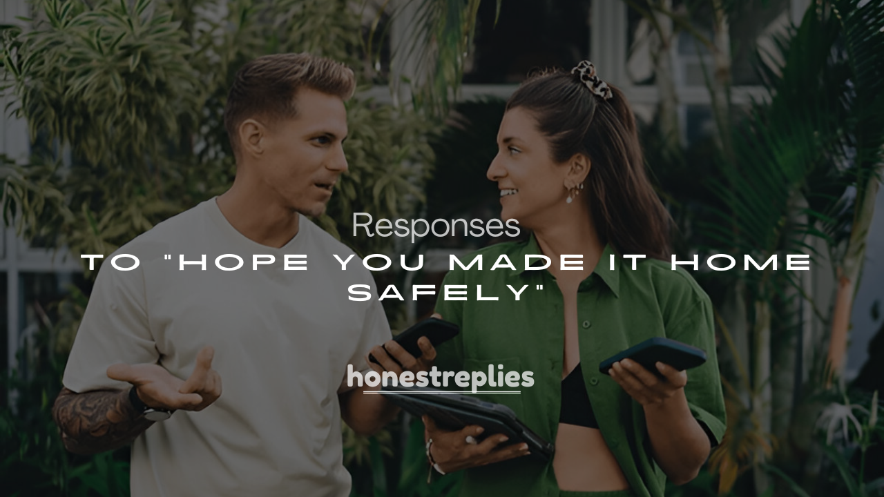 Best 250+ Cute & Romantic Responses to “Hope You Made It Home Safely”