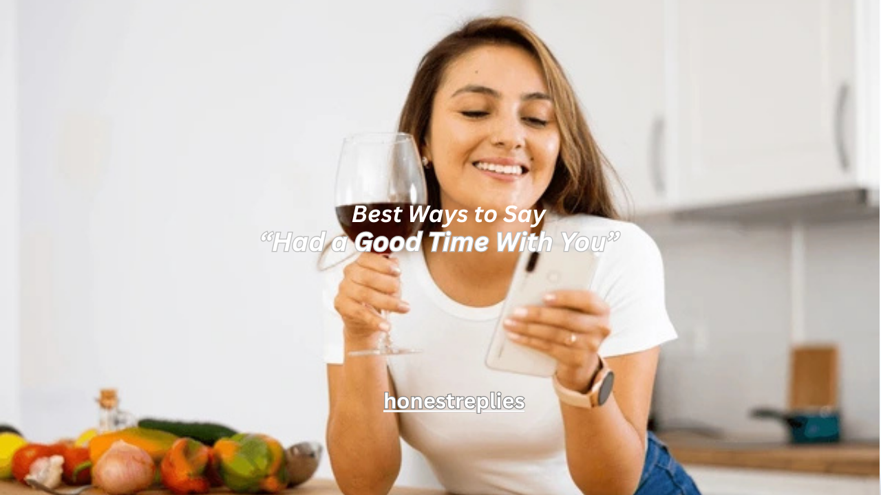 300+ Best Ways to Say “Had a Good Time With You”