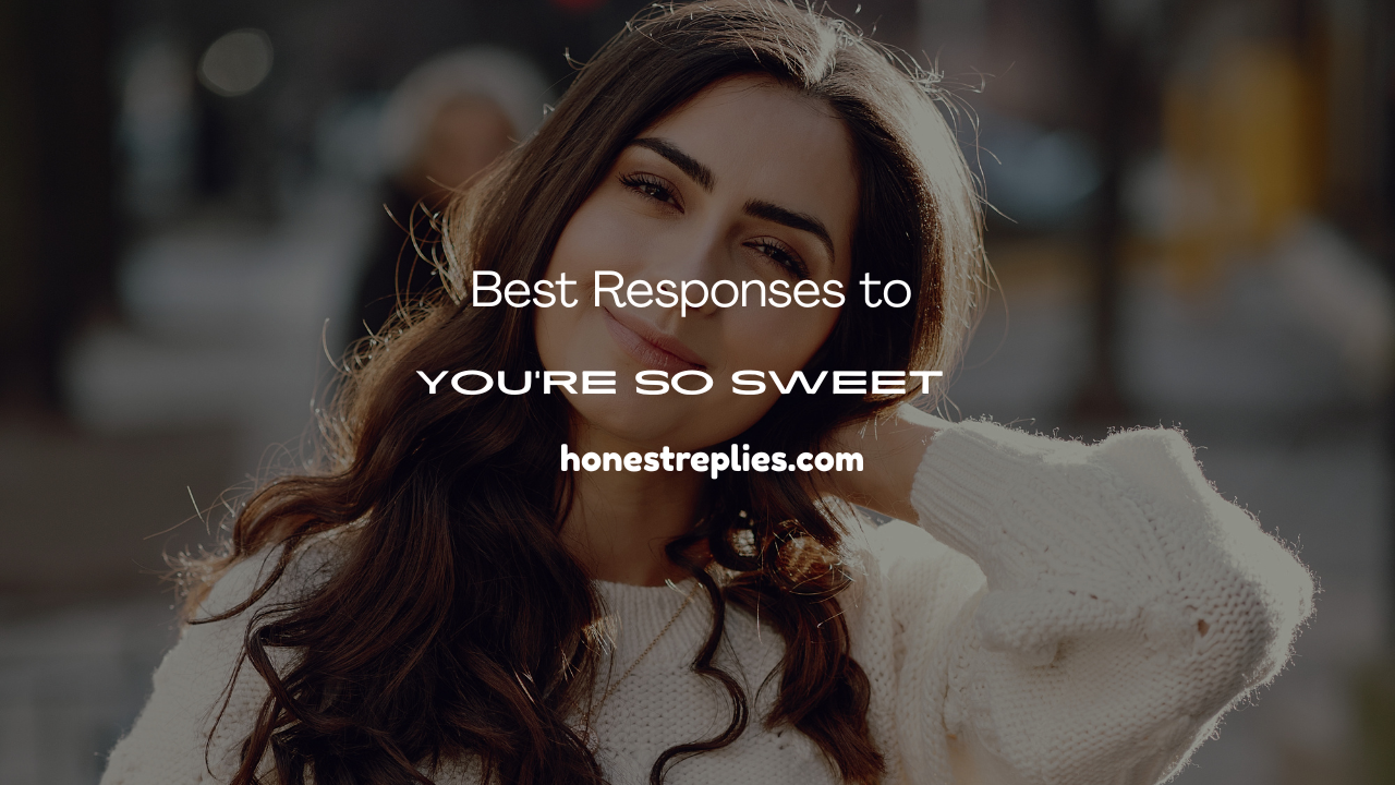 Best Responses to “You’re So Sweet”
