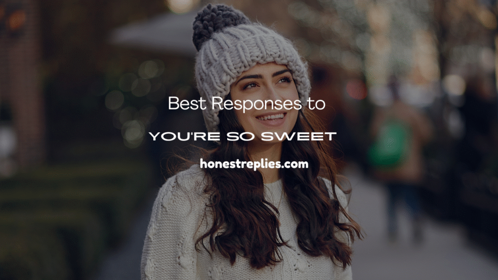 Best Responses to “You’re So Sweet”
